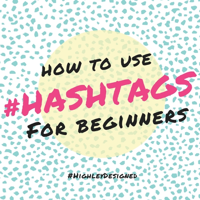How to Use Hashtags for Beginners - Blog by HighleyDesigned