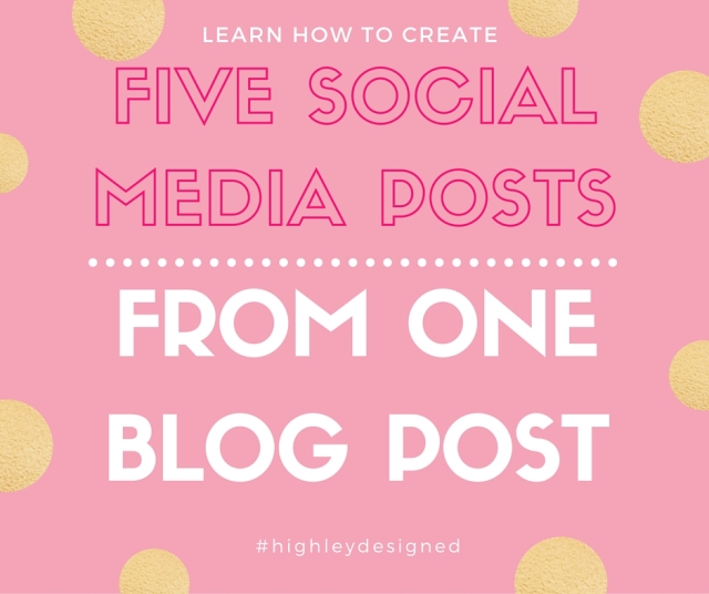 Create five social media posts from just one blog post via @HighleyDesigned
