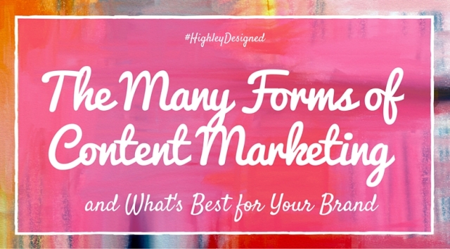 Content Marketing Comes in Many Forms | Learn more via @HighleyDesigned