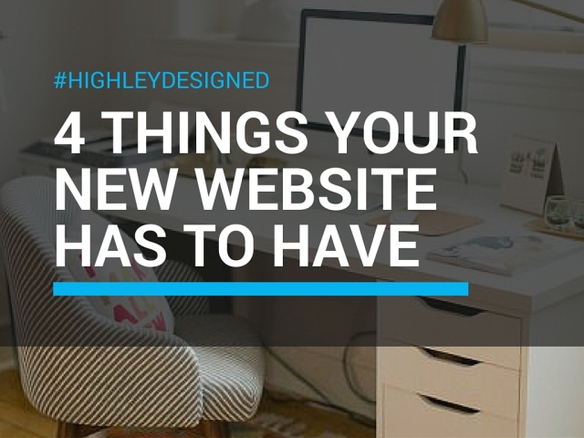 4 things your new website has to have by HighleyDesigned